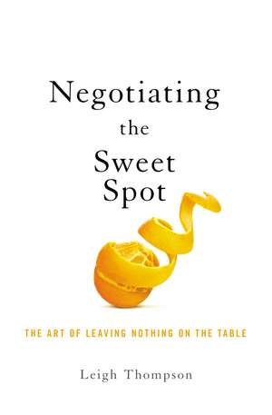 Negotiating the Sweet Spot: The Art of Leaving Nothing on the Table de Leigh Thompson