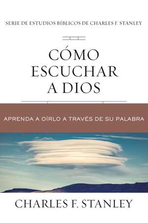 Cómo escuchar a Dios: Aprenda a oírlo a través de su Palabra de Charles F. Stanley