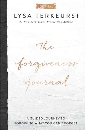 The Forgiveness Journal: A Guided Journey to Forgiving What You Can't Forget de Lysa TerKeurst