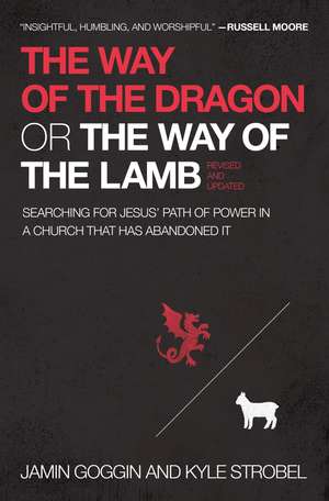 The Way of the Dragon or the Way of the Lamb: Searching for Jesus’ Path of Power in a Church that Has Abandoned It de Jamin Goggin