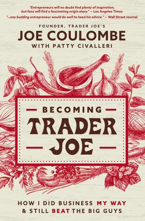 Becoming Trader Joe: How I Did Business My Way and Still Beat the Big Guys de Joe Coulombe