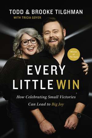 Every Little Win: How Celebrating Small Victories Can Lead to Big Joy de Todd Tilghman