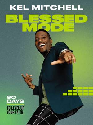 Blessed Mode: 90 Days to Level Up Your Faith de Kel Mitchell