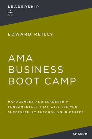 AMA Business Boot Camp: Management and Leadership Fundamentals That Will See You Successfully Through Your Career de Edward Reilly