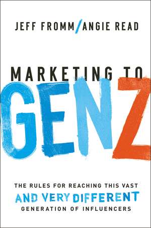 Marketing to Gen Z: The Rules for Reaching This Vast--and Very Different--Generation of Influencers de Jeff Fromm