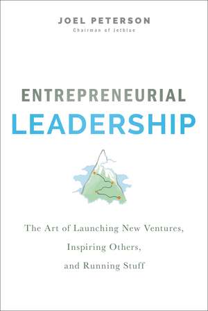 Entrepreneurial Leadership: The Art of Launching New Ventures, Inspiring Others, and Running Stuff de Joel Peterson