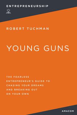 Young Guns: The Fearless Entrepreneur's Guide to Chasing Your Dreams and Breaking Out on Your Own de Robert TUCHMAN