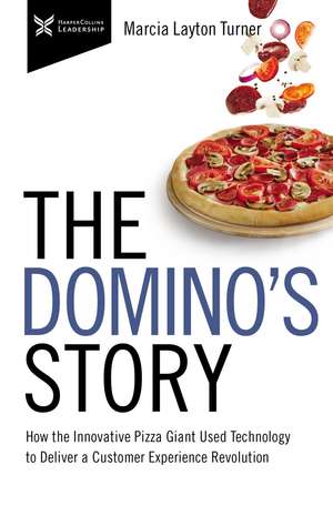 The Domino’s Story: How the Innovative Pizza Giant Used Technology to Deliver a Customer Experience Revolution de Marcia Layton Turner