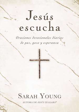 Jesús escucha: Oraciones devocionales diarias de paz, gozo y esperanza de Sarah Young