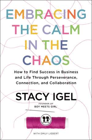 Embracing the Calm in the Chaos: How to Find Success in Business and Life Through Perseverance, Connection, and Collaboration de Stacy Igel