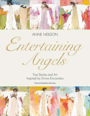 Entertaining Angels: True Stories and Art Inspired by Divine Encounters de Anne Neilson