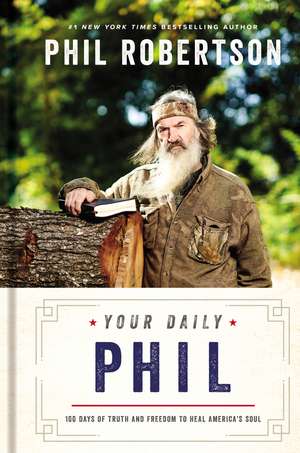 Your Daily Phil: 100 Days of Truth and Freedom to Heal America's Soul de Phil Robertson