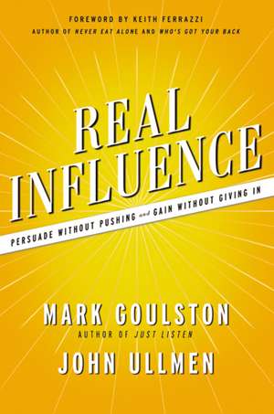 Real Influence: Persuade Without Pushing and Gain Without Giving In de Mark Goulston