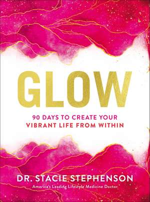 Glow: 90 Days to Create Your Vibrant Life from Within de Dr. Stacie Stephenson