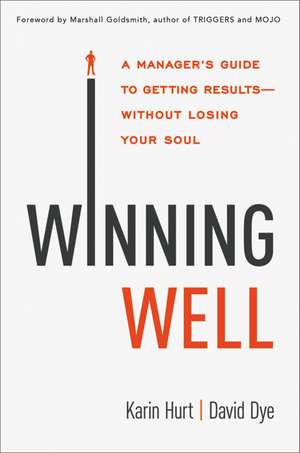 Winning Well: A Manager's Guide to Getting Results---Without Losing Your Soul de Karin Hurt