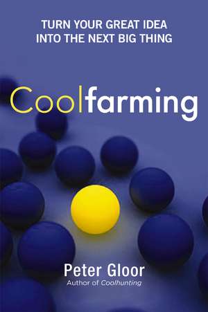 Coolfarming: Turn Your Great Idea into the Next Big Thing de Peter Gloor