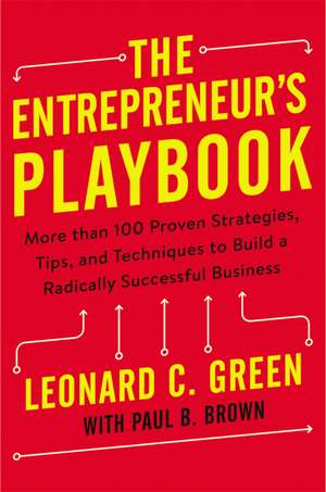 The Entrepreneur's Playbook: More than 100 Proven Strategies, Tips, and Techniques to Build a Radically Successful Business de Leonard Green