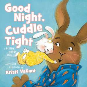 Good Night, Cuddle Tight: A Bedtime Bunny Book de Kristi Valiant