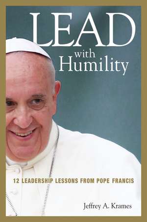 Lead with Humility: 12 Leadership Lessons from Pope Francis de Jeffrey Krames