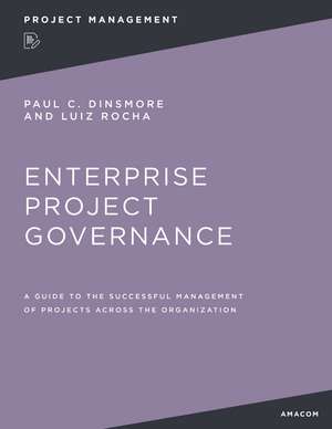 Enterprise Project Governance: A Guide to the Successful Management of Projects Across the Organization de Paul C. Dinsmore