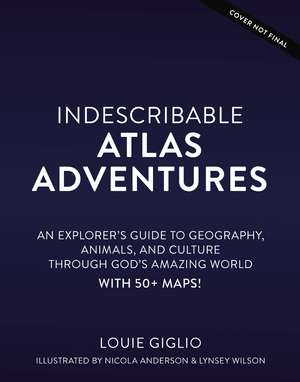 Indescribable Atlas Adventures: An Explorer's Guide to Geography, Animals, and Cultures Through God's Amazing World de Louie Giglio