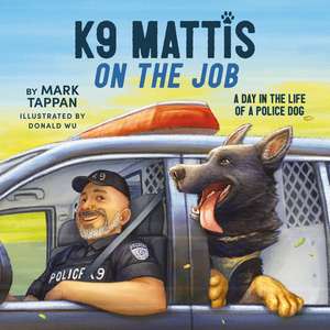 K9 Mattis on the Job: A Day in the Life of a Police Dog de Mark Tappan