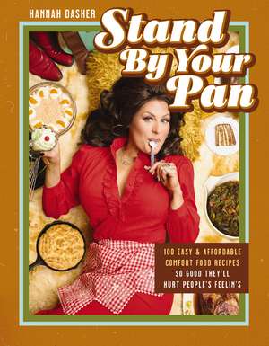 Stand By Your Pan: 100 Easy and Affordable Comfort Food Recipes So Good They'll Hurt People's Feelin’s de Hannah Dasher