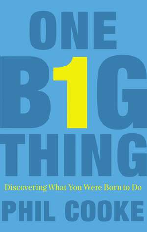 One Big Thing: Discovering What You Were Born to Do de Phil Howard Cooke