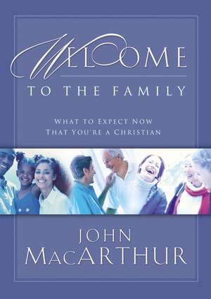 Welcome to the Family: What to Expect Now That You're a Christian de John F. MacArthur