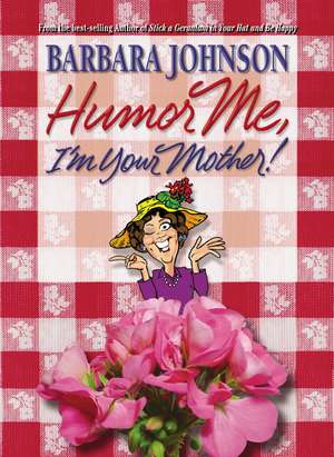 Humor Me, I'm Your Mother de Barbara Johnson