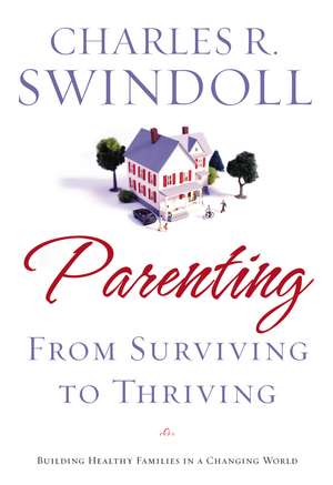 Parenting: From Surviving to Thriving: Building Healthy Families in a Changing World de Charles R. Swindoll