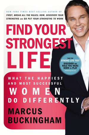 Find Your Strongest Life: What the Happiest and Most Successful Women Do Differently de Marcus Buckingham