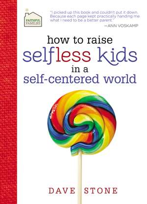 How to Raise Selfless Kids in a Self-Centered World de Dave Stone