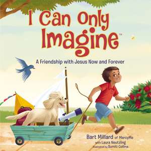 I Can Only Imagine (picture book): A Friendship with Jesus Now and Forever de Bart Millard