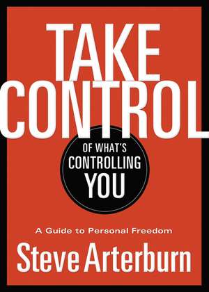 Take Control of What's Controlling You: A Guide to Personal Freedom de Stephen Arterburn