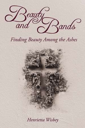 Beauty and Bands: Finding beauty among the ashes de Henrietta Wisbey