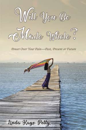 Will You Be Made Whole?: Power Over Your Pain--Past, Present or Future de Linda Petty