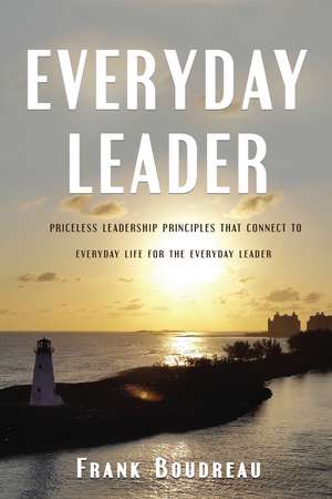 Everyday Leader: Priceless leadership principles that connect to everyday life for the everyday leader de Frank Boudreau