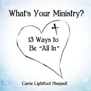 What's Your Ministry?: 13 Ways to Be 'All In' de Carrie Lightfoot Shappell