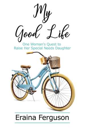 My Good Life: One Woman's Quest to Raise Her Special Needs Daughter de Everett Ferguson