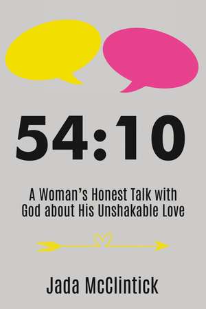 54:10: A Woman’s Honest Talk with God about His Unshakable Love de Jada McClintick