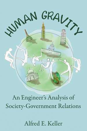 Human Gravity: An Engineer’s Analysis of Society-Government Relations de Al Keller