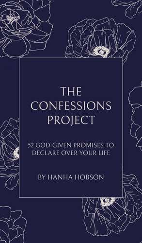 The Confessions Project: 52 God-Given Promises to Declare Over Your Life de Hanha Hobson