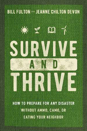 Survive and Thrive: How to Prepare for Any Disaster Without Ammo, Camo, or Eating Your Neighbor de Bill Fulton