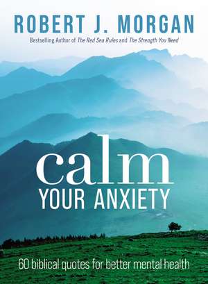 Calm Your Anxiety: 60 Biblical Quotes for Better Mental Health de Robert J. Morgan