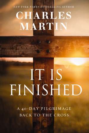 It Is Finished: A 40-Day Pilgrimage Back to the Cross de Charles Martin