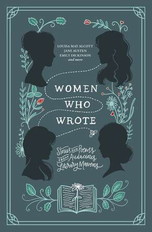 Women Who Wrote: Stories and Poems from Audacious Literary Mavens de Louisa May Alcott