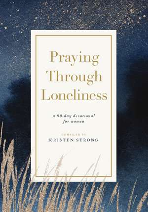 Praying Through Loneliness: A 90-Day Devotional for Women de Kristen Strong