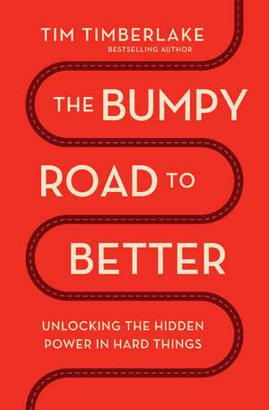 The Bumpy Road to Better: Unlocking the Hidden Power in Hard Things de Tim Timberlake