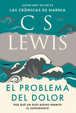 El problema del dolor: Por qué un Dios bueno permite el sufrimiento de C. S. Lewis